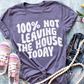 Not Leaving The House Tee